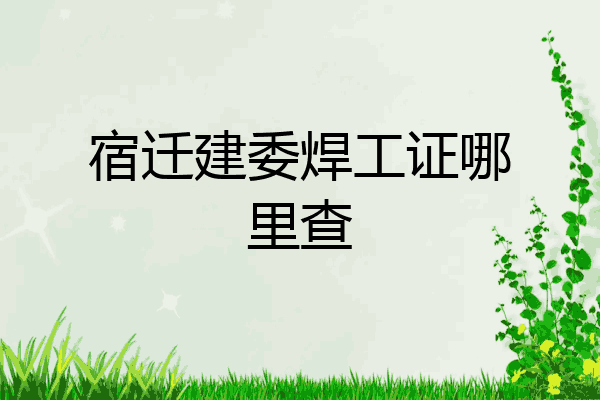 宿迁建委焊工证哪里查