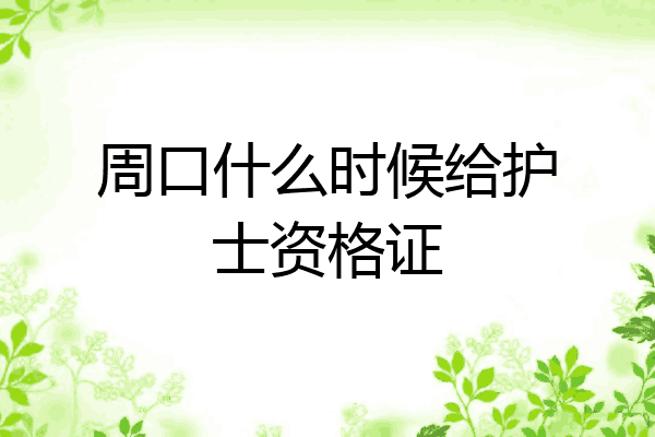 周口什么时候给护士资格证