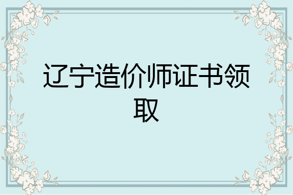 辽宁造价师证书领取