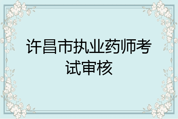 许昌市执业药师考试审核