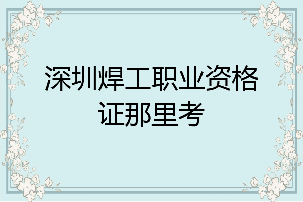 深圳焊工职业资格证那里考