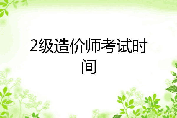 2级造价师考试时间