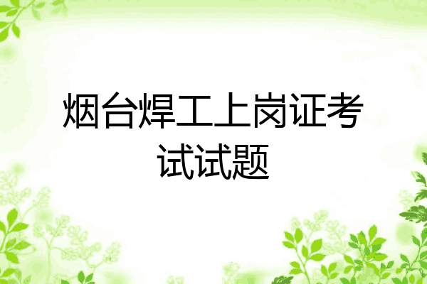 烟台焊工上岗证考试试题