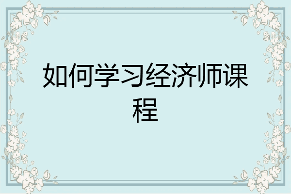 如何学习经济师课程