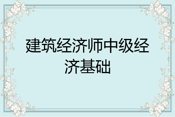 建筑经济师中级经济基础