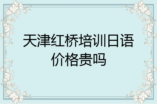 天津红桥培训日语价格贵吗