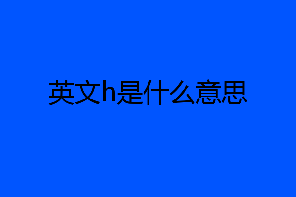 英文h是什么意思