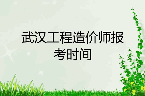 武汉工程造价师报考时间