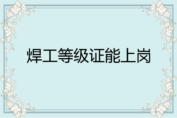 焊工等级证能上岗