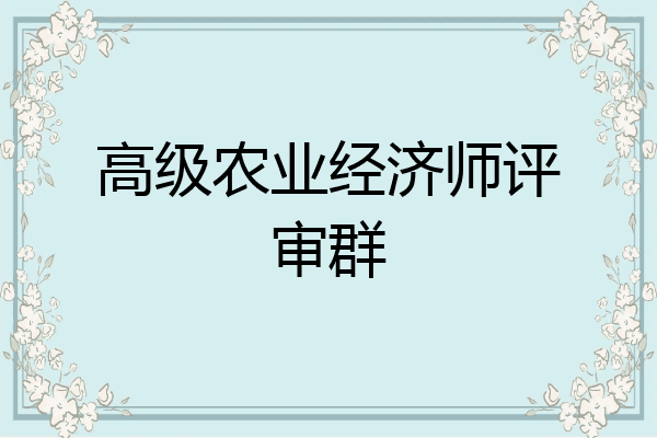 高级农业经济师评审群