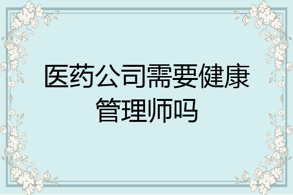 医药公司需要健康管理师吗