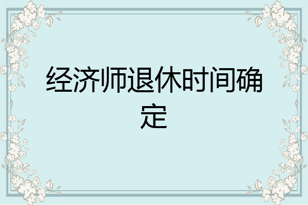 经济师退休时间确定