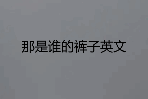 那是谁的裤子英文