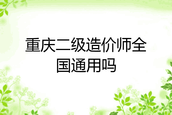 重庆二级造价师全国通用吗