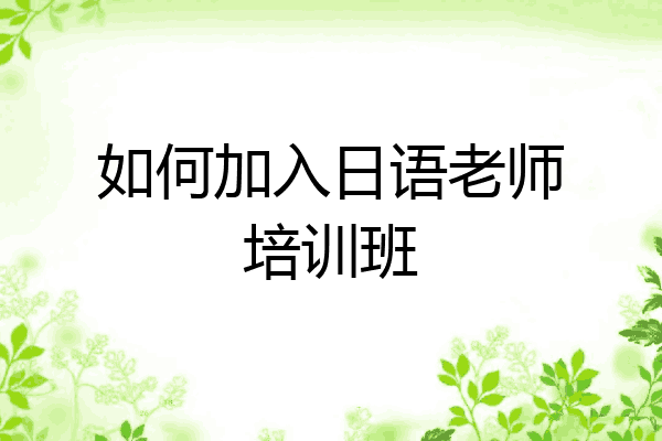 如何加入日语老师培训班