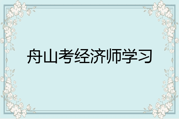 舟山考经济师学习