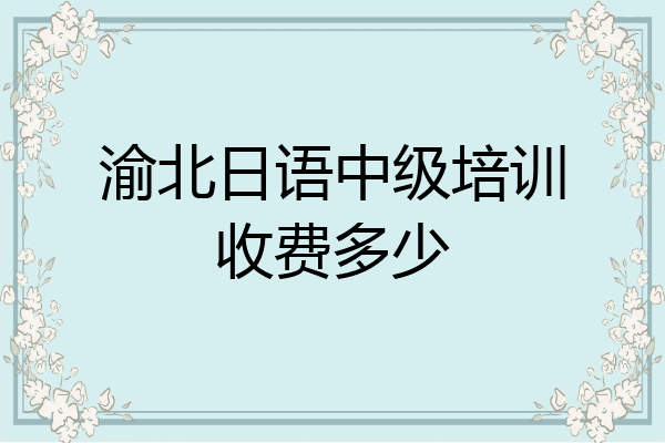 渝北日语中级培训收费多少