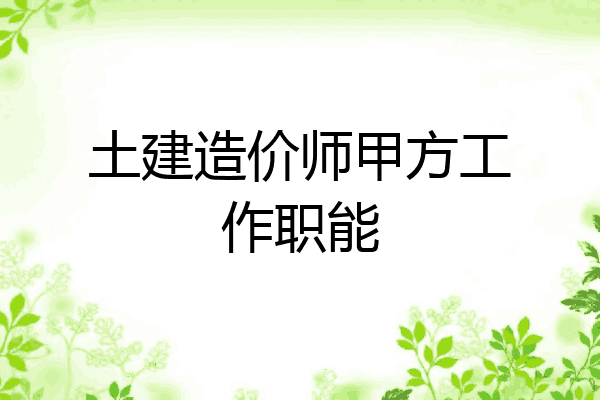 土建造价师甲方工作职能