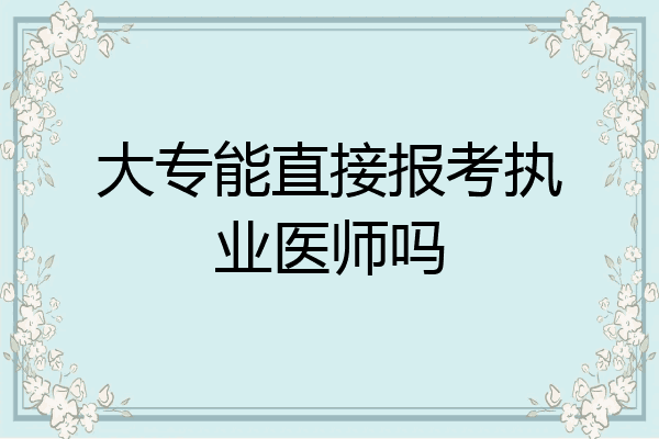 大专能直接报考执业医师吗