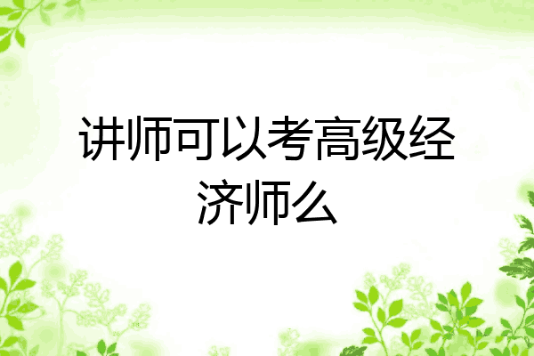讲师可以考高级经济师么