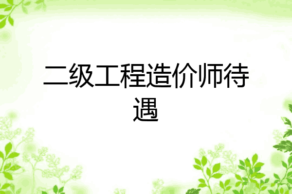 二级工程造价师待遇