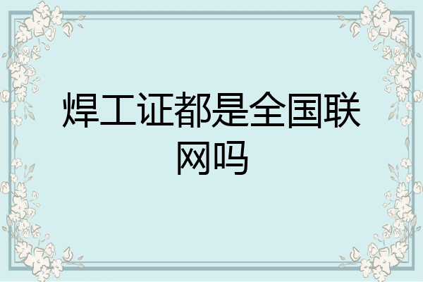 焊工证都是全国联网吗
