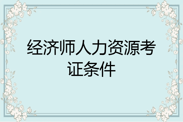 经济师人力资源考证条件