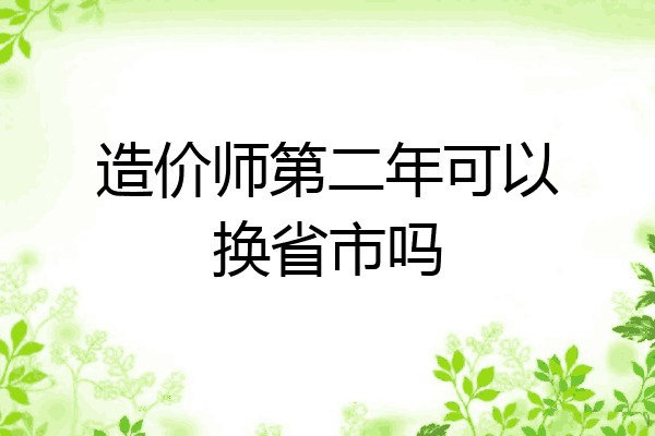 造价师第二年可以换省市吗