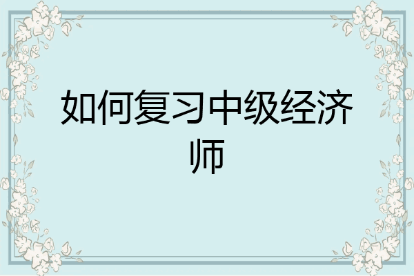 如何复习中级经济师