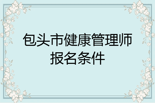 包头市健康管理师报名条件