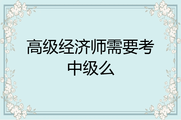 高级经济师需要考中级么