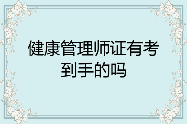 健康管理师证有考到手的吗