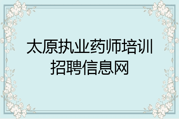 太原执业药师培训招聘信息网