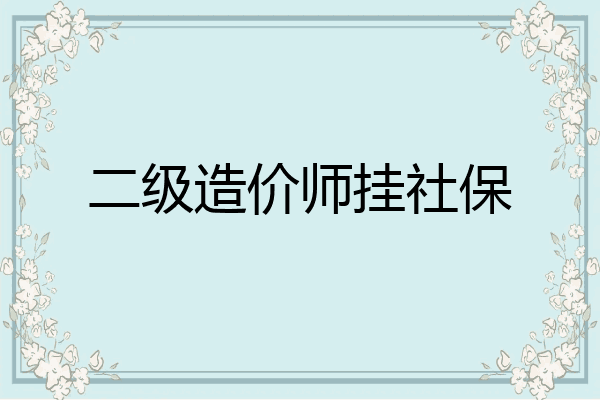 二级造价师挂社保