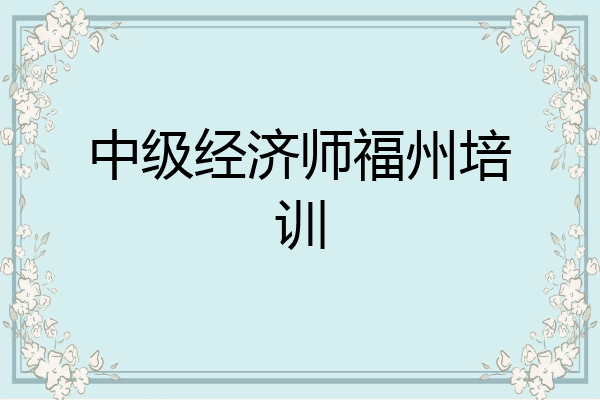 中级经济师福州培训