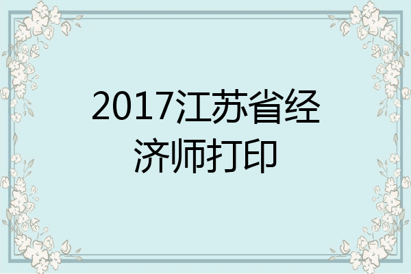 2017江苏省经济师打印