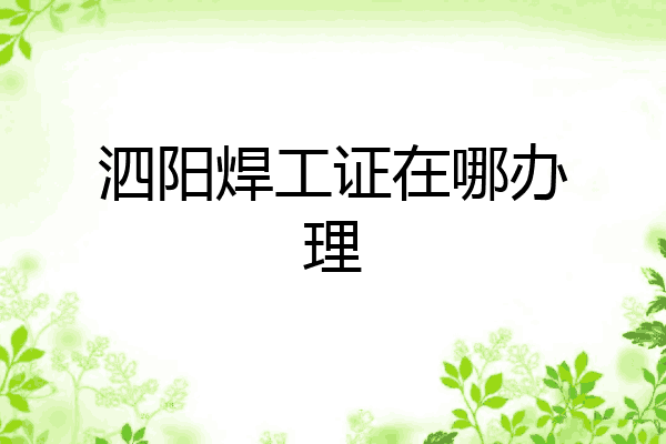 泗阳焊工证在哪办理