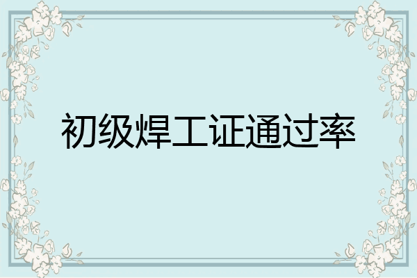初级焊工证通过率
