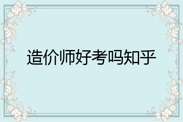 造价师好考吗知乎
