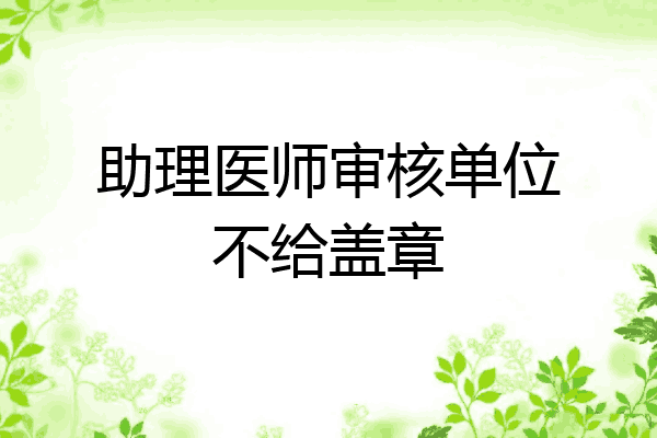 助理医师审核单位不给盖章