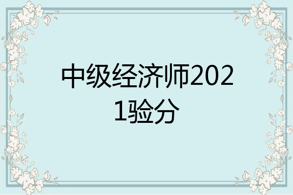 中级经济师2021验分