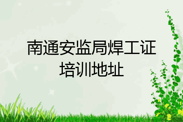 南通安监局焊工证培训地址