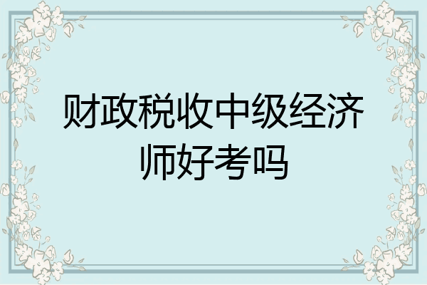 财政税收中级经济师好考吗