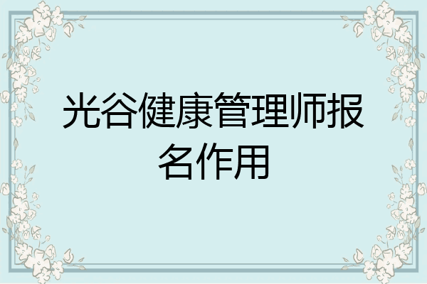 光谷健康管理师报名作用