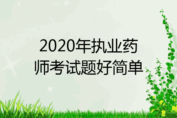 2020年执业药师考试题好简单