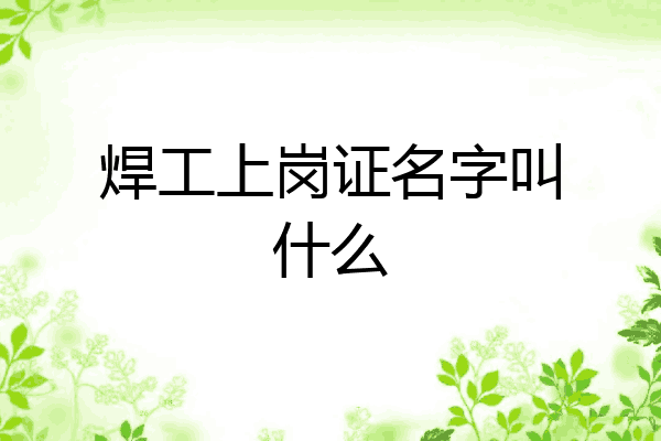 焊工上岗证名字叫什么
