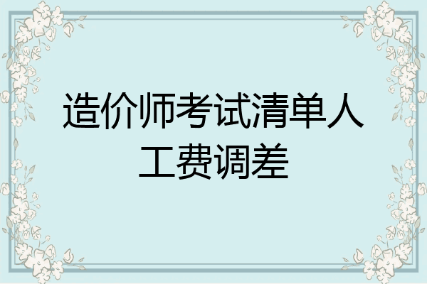 造价师考试清单人工费调差