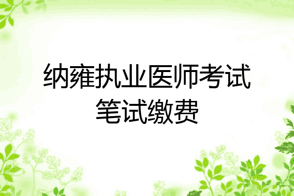 纳雍执业医师考试笔试缴费