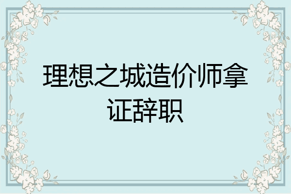 理想之城造价师拿证辞职