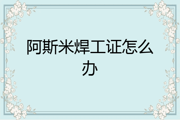 阿斯米焊工证怎么办